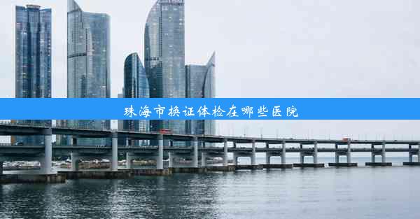 珠海市换证体检在哪些医院